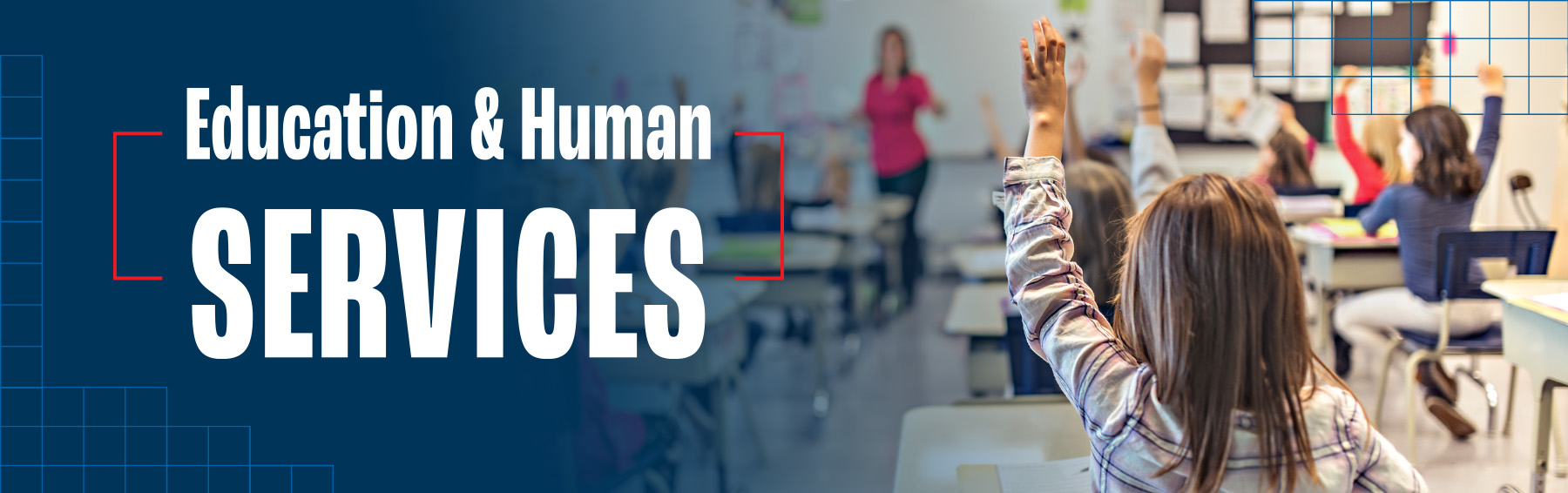 Education & Human Services, Image of classroom with students at desks raising their hands.